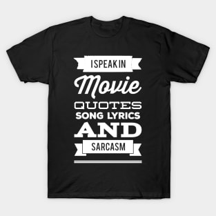 I speak in movie quotes and lyrics and sarcasm T-Shirt